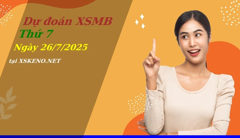 Dự đoán XSMB 26/7/2025, soi cầu kết quả Xổ Số Miền Bắc thứ 7 - 26-7-2025