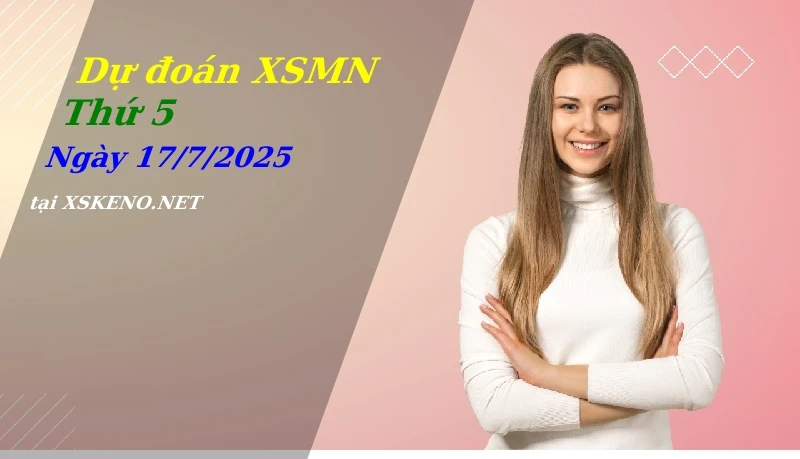 Dự đoán XSMN 17/7/2025, soi cầu kết quả Xổ Số Miền Nam thứ 5 - 17-7-2025