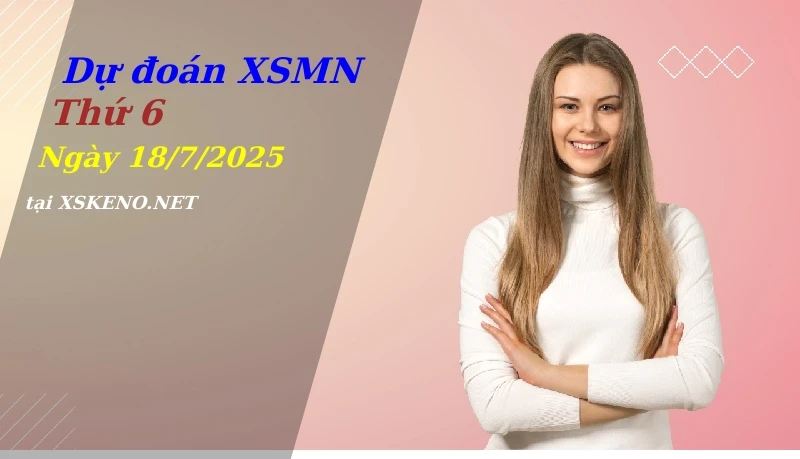 Dự đoán XSMN 18/7/2025, soi cầu kết quả Xổ Số Miền Nam thứ 6 - 18-7-2025