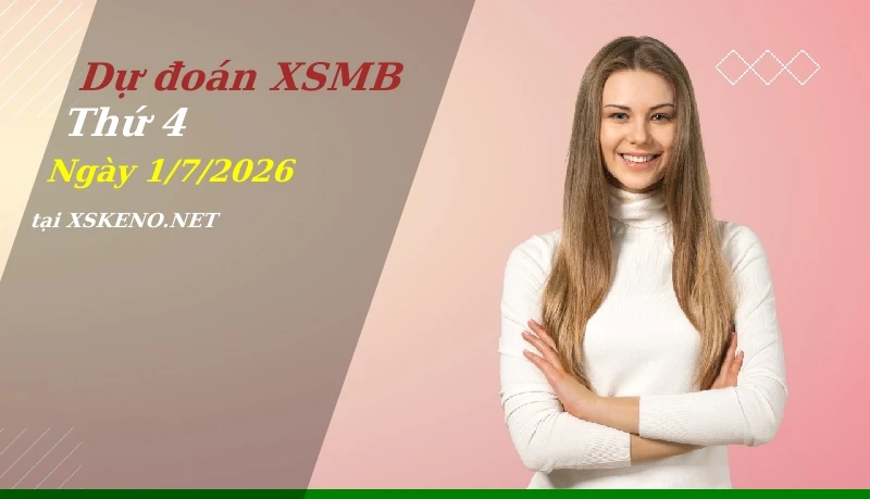 Dự đoán XSMB 1/7/2026, soi cầu kết quả Xổ Số Miền Bắc thứ 4 - 1-7-2026