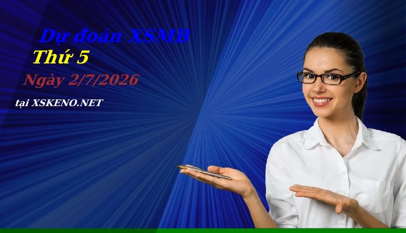 Dự đoán XSMB 2/7/2026, soi cầu kết quả Xổ Số Miền Bắc thứ 5 - 2-7-2026