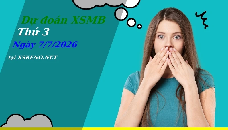 Dự đoán XSMB 7/7/2026, soi cầu kết quả Xổ Số Miền Bắc thứ 3 - 7-7-2026