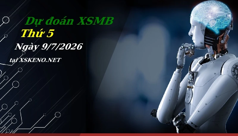 Dự đoán XSMB 9/7/2026, soi cầu kết quả Xổ Số Miền Bắc thứ 5 - 9-7-2026