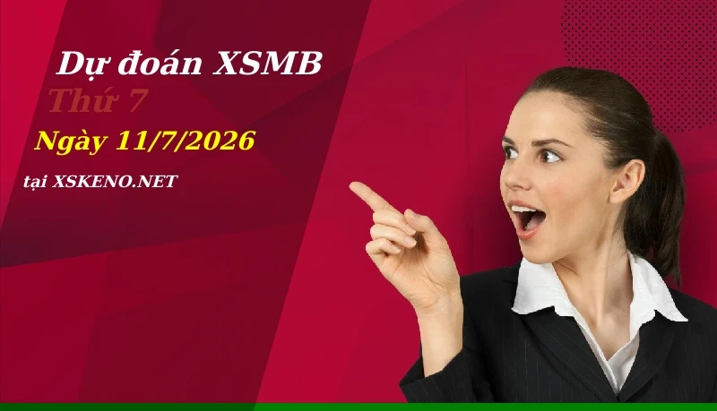 Dự đoán XSMB 11/7/2026, soi cầu kết quả Xổ Số Miền Bắc thứ 7 - 11-7-2026