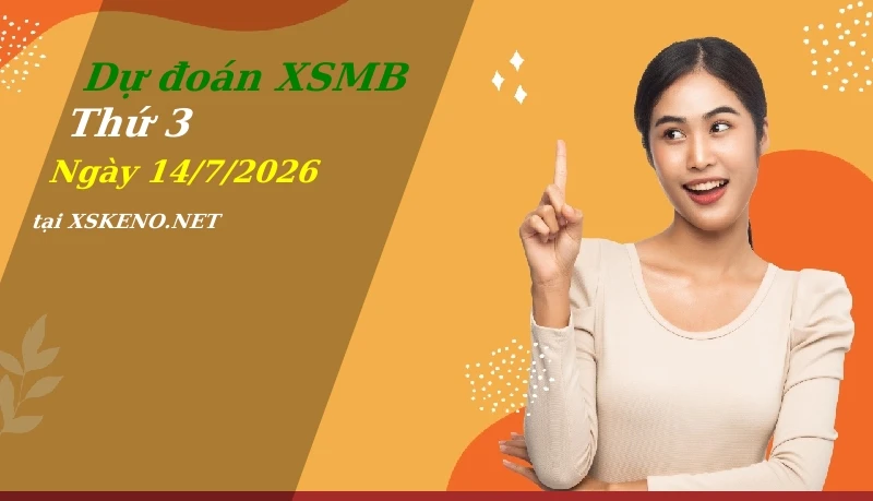 Dự đoán XSMB 14/7/2026, soi cầu kết quả Xổ Số Miền Bắc thứ 3 - 14-7-2026