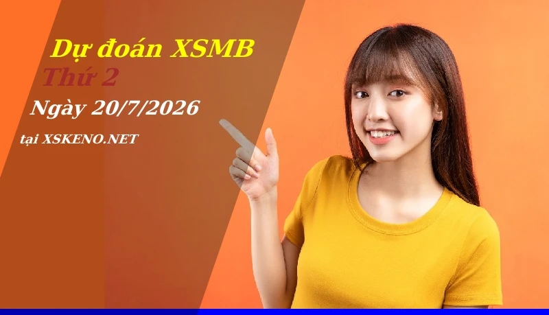 Dự đoán XSMB 20/7/2026, soi cầu kết quả Xổ Số Miền Bắc thứ 2 - 20-7-2026