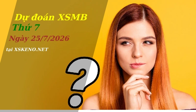 Dự đoán XSMB 25/7/2026, soi cầu kết quả Xổ Số Miền Bắc thứ 7 - 25-7-2026