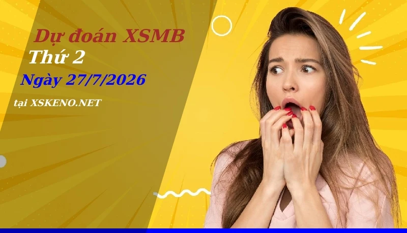 Dự đoán XSMB 27/7/2026, soi cầu kết quả Xổ Số Miền Bắc thứ 2 - 27-7-2026