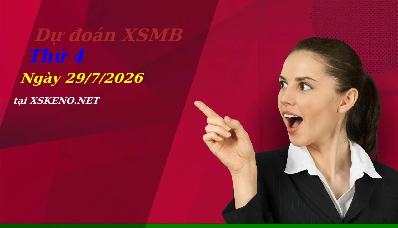 Dự đoán XSMB 29/7/2026, soi cầu kết quả Xổ Số Miền Bắc thứ 4 - 29-7-2026