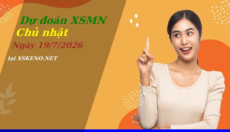 Dự đoán XSMN 19/7/2026, soi cầu kết quả Xổ Số Miền Nam chủ nhật - 19-7-2026