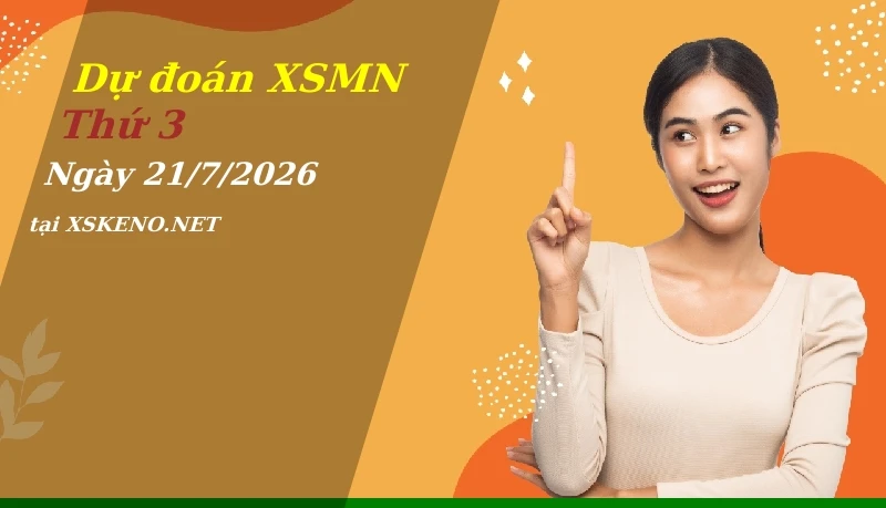 Dự đoán XSMN 21/7/2026, soi cầu kết quả Xổ Số Miền Nam thứ 3 - 21-7-2026