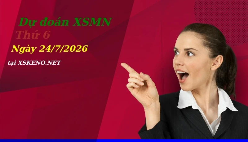 Dự đoán XSMN 24/7/2026, soi cầu kết quả Xổ Số Miền Nam thứ 6 - 24-7-2026