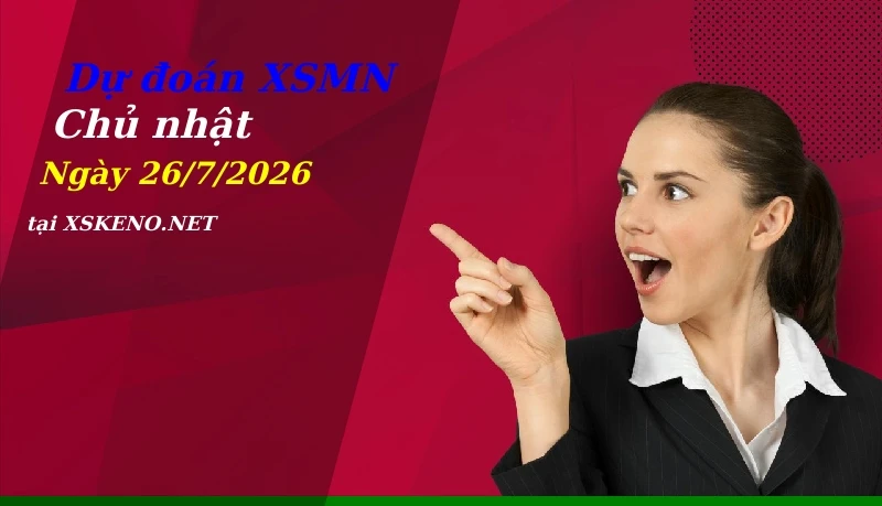 Dự đoán XSMN 26/7/2026, soi cầu kết quả Xổ Số Miền Nam chủ nhật - 26-7-2026
