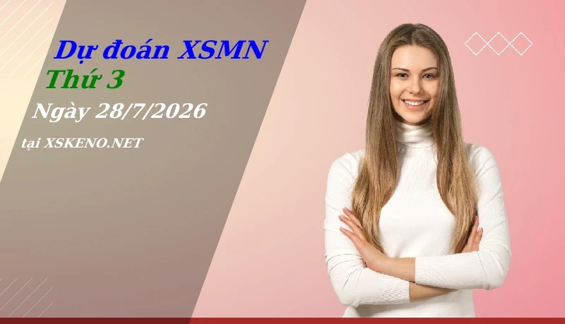 Dự đoán XSMN 28/7/2026, soi cầu kết quả Xổ Số Miền Nam thứ 3 - 28-7-2026