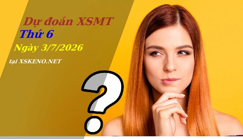 Dự đoán XSMT 3/7/2026, soi cầu kết quả Xổ Số Miền Trung thứ 6 - 3-7-2026