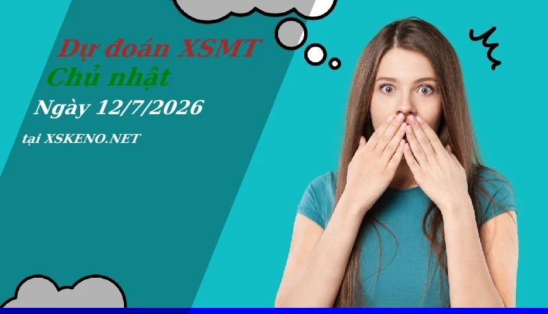 Dự đoán XSMT 12/7/2026, soi cầu kết quả Xổ Số Miền Trung chủ nhật - 12-7-2026