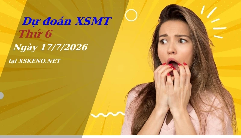 Dự đoán XSMT 17/7/2026, soi cầu kết quả Xổ Số Miền Trung thứ 6 - 17-7-2026