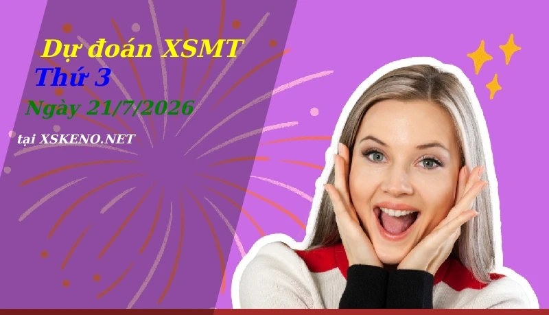 Dự đoán XSMT 21/7/2026, soi cầu kết quả Xổ Số Miền Trung thứ 3 - 21-7-2026