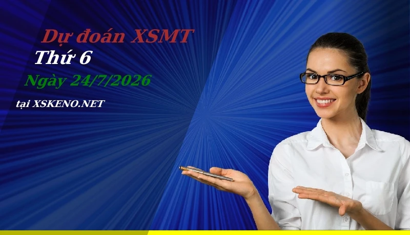 Dự đoán XSMT 24/7/2026, soi cầu kết quả Xổ Số Miền Trung thứ 6 - 24-7-2026