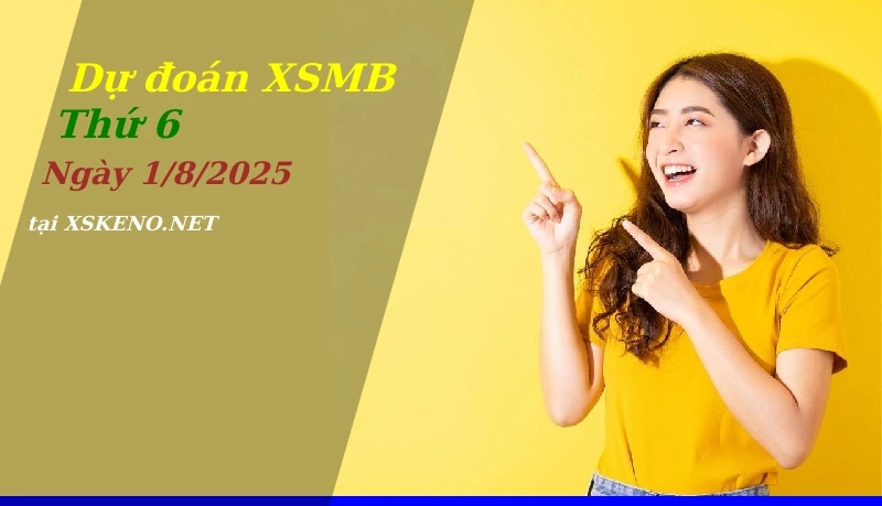 Dự đoán XSMB 1/8/2025, soi cầu kết quả Xổ Số Miền Bắc thứ 6 - 1-8-2025