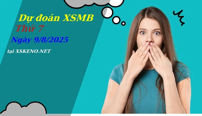 Dự đoán XSMB 9/8/2025, soi cầu kết quả Xổ Số Miền Bắc thứ 7 - 9-8-2025