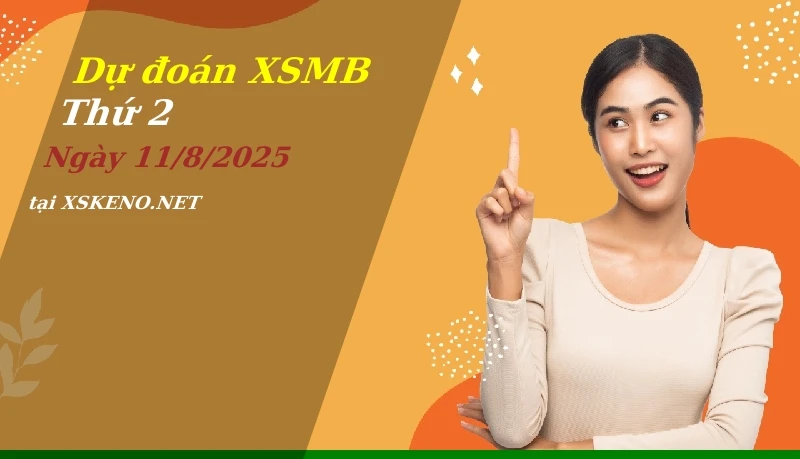 Dự đoán XSMB 11/8/2025, soi cầu kết quả Xổ Số Miền Bắc thứ 2 - 11-8-2025