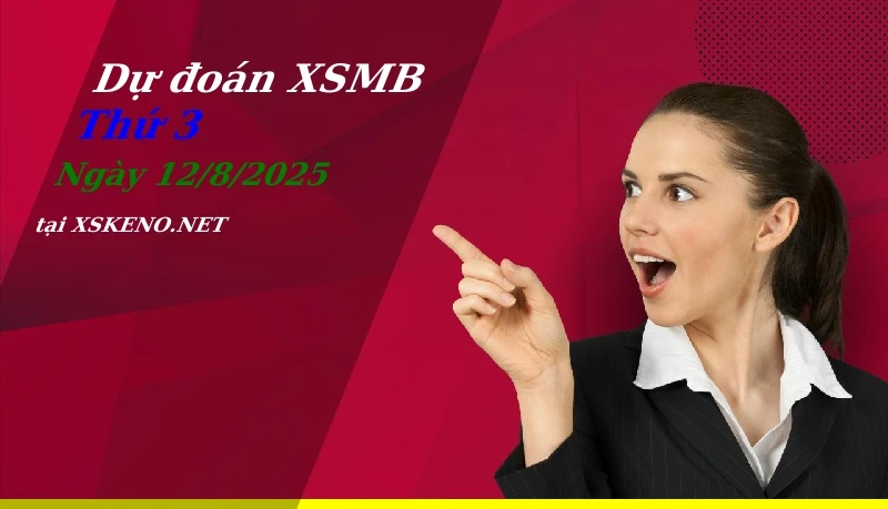 Dự đoán XSMB 12/8/2025, soi cầu kết quả Xổ Số Miền Bắc thứ 3 - 12-8-2025