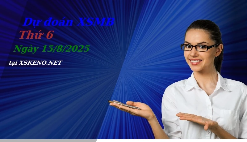 Dự đoán XSMB 15/8/2025, soi cầu kết quả Xổ Số Miền Bắc thứ 6 - 15-8-2025