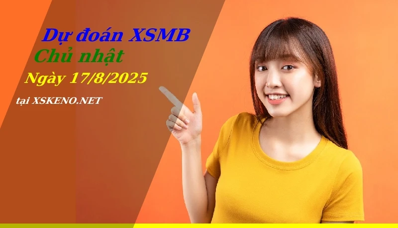 Dự đoán XSMB 17/8/2025, soi cầu kết quả Xổ Số Miền Bắc chủ nhật - 17-8-2025