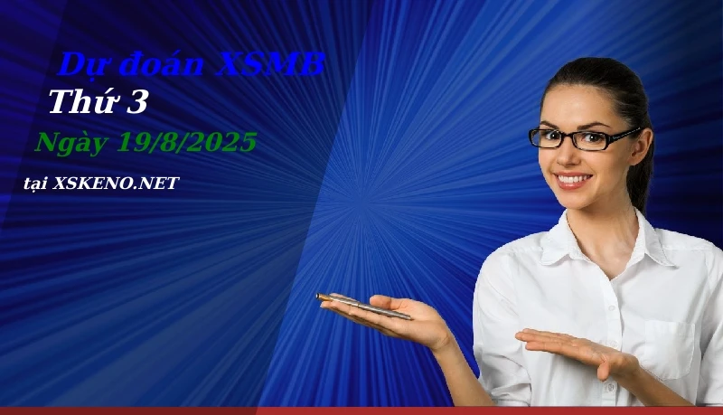 Dự đoán XSMB 19/8/2025, soi cầu kết quả Xổ Số Miền Bắc thứ 3 - 19-8-2025