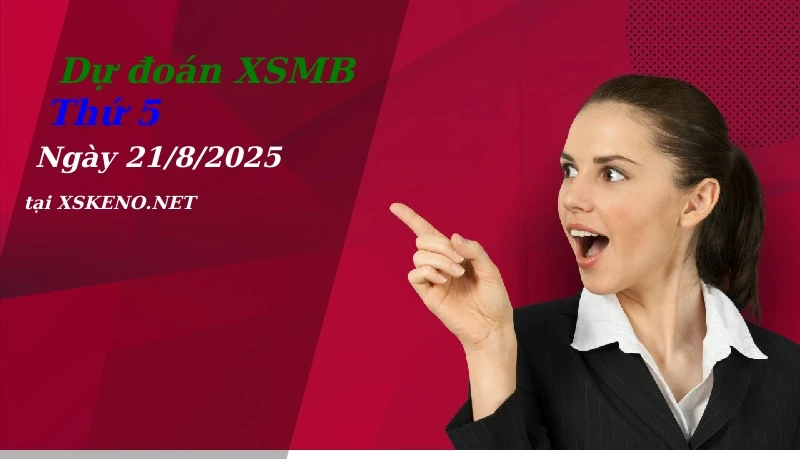 Dự đoán XSMB 21/8/2025, soi cầu kết quả Xổ Số Miền Bắc thứ 5 - 21-8-2025