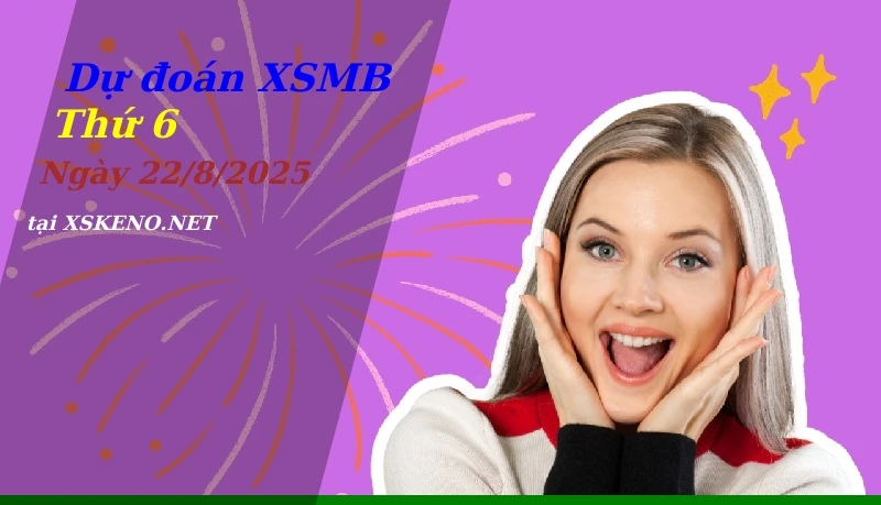 Dự đoán XSMB 22/8/2025, soi cầu kết quả Xổ Số Miền Bắc thứ 6 - 22-8-2025