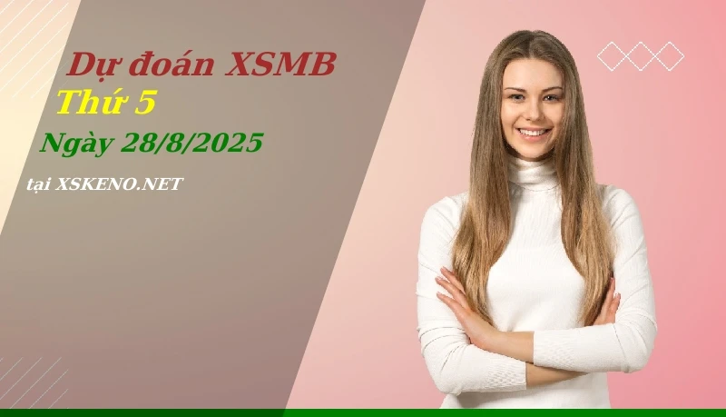 Dự đoán XSMB 28/8/2025, soi cầu kết quả Xổ Số Miền Bắc thứ 5 - 28-8-2025