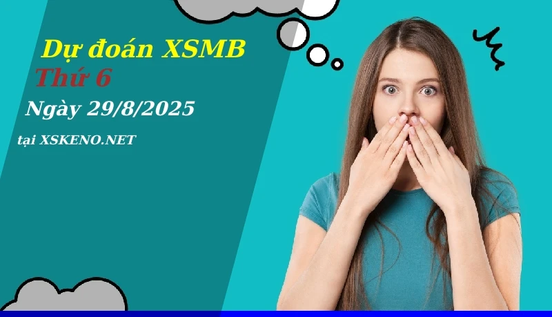 Dự đoán XSMB 29/8/2025, soi cầu kết quả Xổ Số Miền Bắc thứ 6 - 29-8-2025