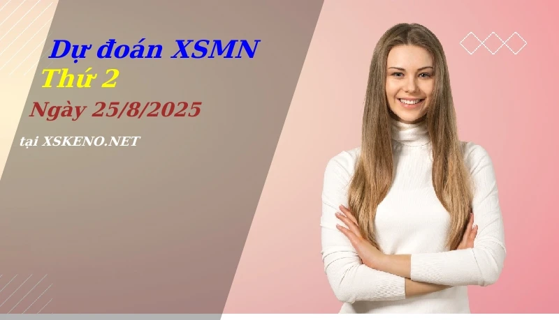 Dự đoán XSMN 25/8/2025, soi cầu kết quả Xổ Số Miền Nam thứ 2 - 25-8-2025