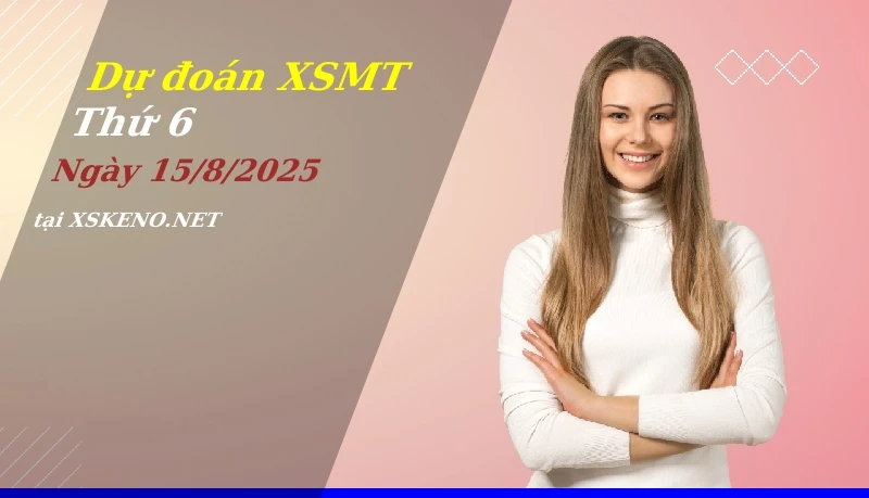 Dự đoán XSMT 15/8/2025, soi cầu kết quả Xổ Số Miền Trung thứ 6 - 15-8-2025