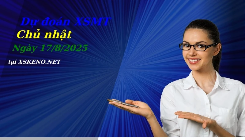Dự đoán XSMT 17/8/2025, soi cầu kết quả Xổ Số Miền Trung chủ nhật - 17-8-2025