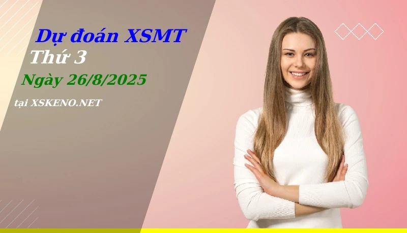Dự đoán XSMT 26/8/2025, soi cầu kết quả Xổ Số Miền Trung thứ 3 - 26-8-2025