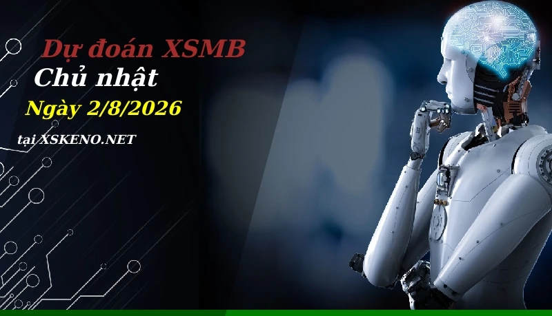 Dự đoán XSMB 2/8/2026, soi cầu kết quả Xổ Số Miền Bắc chủ nhật - 2-8-2026