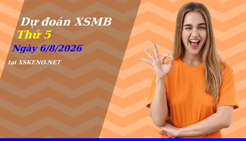 Dự đoán XSMB 6/8/2026, soi cầu kết quả Xổ Số Miền Bắc thứ 5 - 6-8-2026