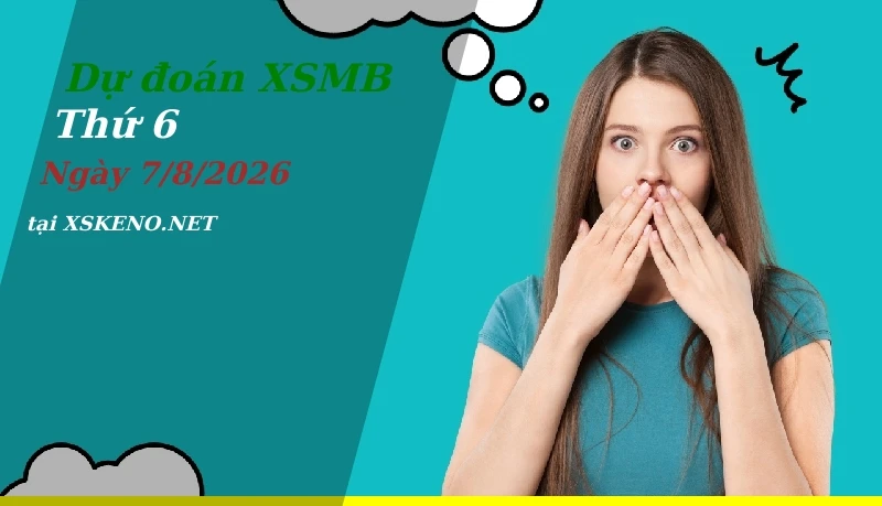 Dự đoán XSMB 7/8/2026, soi cầu kết quả Xổ Số Miền Bắc thứ 6 - 7-8-2026