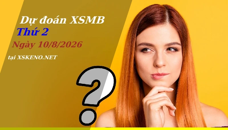 Dự đoán XSMB 10/8/2026, soi cầu kết quả Xổ Số Miền Bắc thứ 2 - 10-8-2026