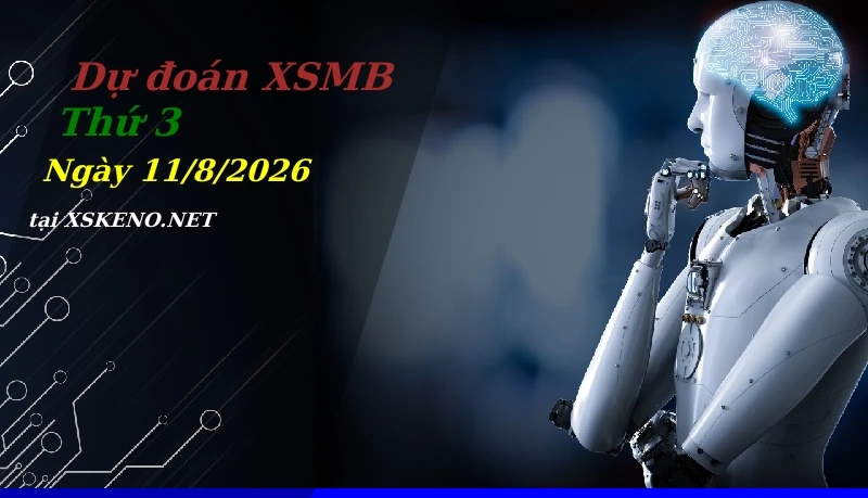 Dự đoán XSMB 11/8/2026, soi cầu kết quả Xổ Số Miền Bắc thứ 3 - 11-8-2026