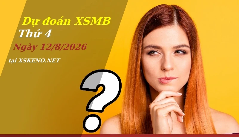 Dự đoán XSMB 12/8/2026, soi cầu kết quả Xổ Số Miền Bắc thứ 4 - 12-8-2026