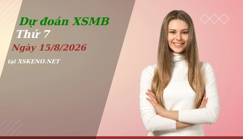 Dự đoán XSMB 15/8/2026, soi cầu kết quả Xổ Số Miền Bắc thứ 7 - 15-8-2026