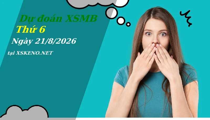 Dự đoán XSMB 21/8/2026, soi cầu kết quả Xổ Số Miền Bắc thứ 6 - 21-8-2026