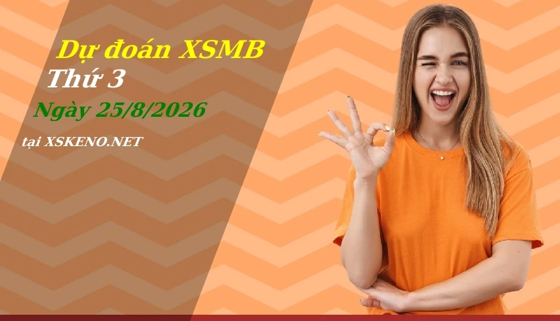 Dự đoán XSMB 25/8/2026, soi cầu kết quả Xổ Số Miền Bắc thứ 3 - 25-8-2026