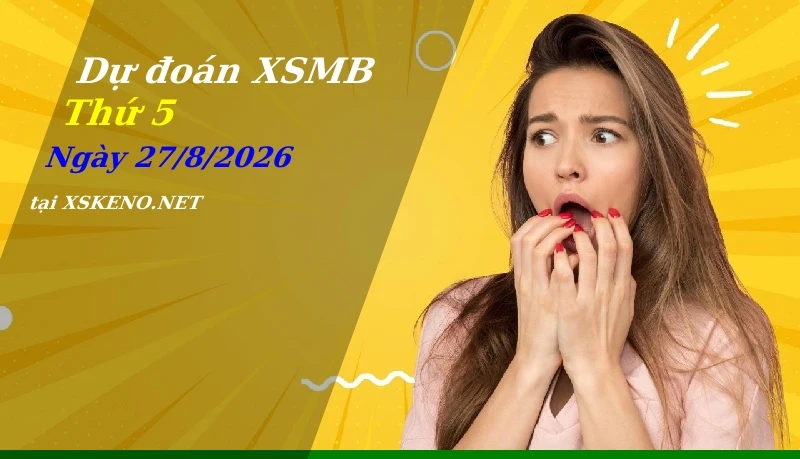 Dự đoán XSMB 27/8/2026, soi cầu kết quả Xổ Số Miền Bắc thứ 5 - 27-8-2026