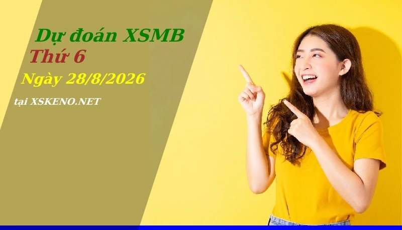 Dự đoán XSMB 28/8/2026, soi cầu kết quả Xổ Số Miền Bắc thứ 6 - 28-8-2026