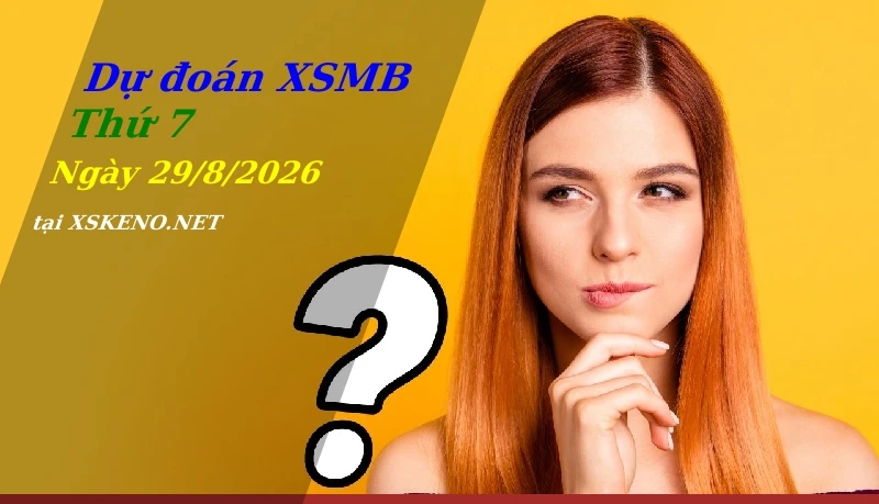Dự đoán XSMB 29/8/2026, soi cầu kết quả Xổ Số Miền Bắc thứ 7 - 29-8-2026